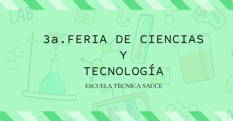 3a. FERIA DE CIENCIAS Y TECNOLOGÍA – ESCUELA TÉCNICA SAUCE